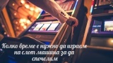 Колко време е нужно да играем на слот машина за да спечелим